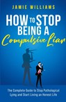 How To Stop Being a Compulsive Liar - Jamie Williams - 9798215408506
