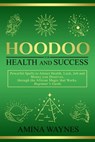 Hoodoo for Health and Success: Powerful Spells to Attract Health, Luck, Job, and Money you Deserve, through the African Magic - Beginner’s Guide - Amina Waynes - 9798215422946