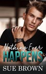Nothing Ever Happens - Sue Brown - 9798215431658