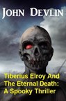 Tiberius Elroy And The Eternal Death: A Spooky Thriller - John Devlin - 9798215440179