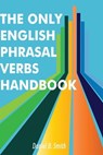 The Only English Phrasal Verbs Handbook - Daniel B. Smith - 9798215442838
