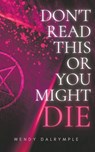 Don't Read This or You Might Die - Wendy Dalrymple - 9798215453681