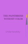 The Paintbrush Without Color - Linda Kavalsky - 9798215463215