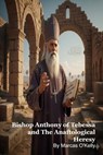Bishop Anthony of Tebessa and The Anaftological Heresy - Marcas O'Kelly - 9798215503485