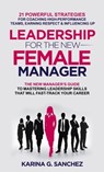 Leadership For The New Female Manager: 21 Powerful Strategies For Coaching High-performance Teams, Earning Respect & Influencing Up - Karina G. Sanchez - 9798215507728