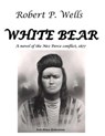 White Bear: A Novel of the Nez Perce Conflict, 1877 - Robert P. Wells - 9798215516331