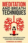 Meditation and Breath Techniques: Mindfulness and Meditation Exercises For Beginners - Vanessa Alvarez - 9798215516829