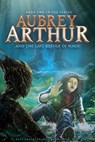 Aubrey Arthur and the Last Refuge of Magic - Russ Anderson Jr ; Michael Fogg - 9798215518977