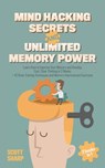 Mind Hacking Secrets and Unlimited Memory Power: 2 Books in 1: Learn How to Improve Your Memory & Develop Fast, Clear Thinking in 2 Weeks + 42 Brain Training Techniques & Memory Improvement Exercises - Scott Sharp - 9798215539675