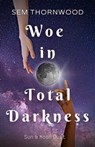Woe in Total Darkness - Sem Thornwood - 9798215546383