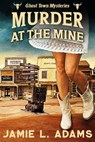 Murder at the Mine - Jamie L. Adams - 9798215550144
