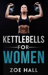 Kettlebells For Women - Zoe Hall - 9798215579664