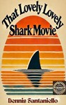 That Lovely, Lovely, Shark Movie - Dennis Santaniello - 9798215591505