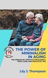 The Power of Minimalism in Aging-Embracing Simplicity for a Fulfilling Life - Lily J. Thompson - 9798215602591