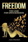 Freedom: The Case For Open Borders - Joss Sheldon - 9798215608111
