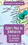 God's Man in Jerusalem: The Story of A.F. Atkinson - 1939 to 1947 - Martin Jones - 9798215611913