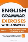 English Grammar Exercises With Answers Part 3: Your Quest Towards C2 - Daniel B. Smith - 9798215627181