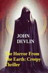 The Horror From The Earth: Creepy Thriller - John Devlin - 9798215672976