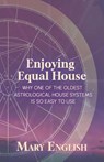 Enjoying Equal House, Why One of the Oldest Astrological House Systems is so Easy to Use - Mary English - 9798215678138