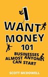 I Want Money: 101 Businesses Almost Anyone Can Start - scott mcdowell - 9798215688908