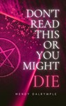 Don't Read This or You Might Die - Wendy Dalrymple - 9798215701416