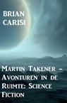 Martin Takener - Avonturen in de Ruimte: Science Fiction - Brian Carisi - 9798215708903
