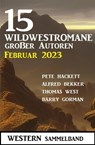 15 Wildwestromane großer Autoren Februar 2023: Western Sammelband - Alfred Bekker ; Pete Hackett ; Barry Gorman ; Thomas West - 9798215709115