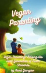 Vegan Parenting: Raising the Next Generation of Earth Stewards - Rami Georgiev - 9798215709610