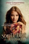 Solo el Amor lo Consigue - Zibia Gasparetto ; Por el Espíritu Lucius ; J.Thomas Saldias, MSc. - 9798215709634
