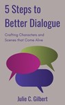 5 Steps to Better Dialogue - Julie C. Gilbert - 9798215709979