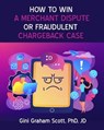 How to Win a Merchant Dispute or Fraudulent Chargeback Case - Gini Graham Scott PhD - 9798215721728