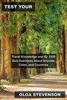 Test Your Travel Knowledge and IQ: 2536 Quiz Exercises About Airports, Cities, and Countries - Olga Stevenson - 9798215731079