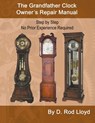 The Grandfather Clock Owner?s Repair Manual, Step by Step No Prior Experience Required - D. Rod Lloyd - 9798215735503