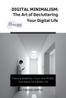Digital Minimalism: The Art of Decluttering Your Digital Life - Fabian Vartez - 9798215741818