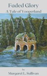 Faded Glory: A Tale of Yooperland - Margaret L. Sullivan - 9798215749913