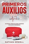 Primeros Auxilios: Un manual práctico para afrontar cualquier emergencia - Nathan Orwell - 9798215761762