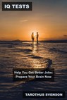IQ Tests Help You Get Better Jobs: Prepare Your Brain Now - Tarothus Svenson - 9798215765333