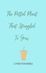 The Potted Plant That Struggled To Grow - Linda Kavalsky - 9798215766668