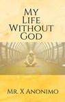 My Life Without God - Mr. X Anonimo - 9798215775707