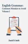 English Grammar: Common Mistakes to Avoid Volume I - Daniel B. Smith - 9798215785461