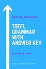 TOEFL Grammar With Answer Key Part III: Advanced - Daniel B. Smith - 9798215789322