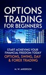 Options Trading for Beginners - The 7-Day Crash Course I Start Achieving Your Financial Freedoom Today I Options, Swing, Day & Forex Trading - Mark Warren Anderson - 9798215800478