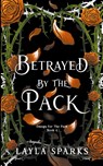 Betrayed by The Pack - Layla Sparks - 9798215805633