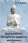 Journey Within: 101 Spiritual Questions and Answers - C. P. Kumar - 9798215806913