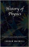 History of Physics: The Story of Newton, Feynman, Schrodinger, Heisenberg and Einstein. Discover the Men Who Uncovered the Secrets of Our Universe. - Jordan Maxwell - 9798215814536
