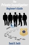 The Private Investigator: Beginner's Guide - Daniel B. Smith - 9798215816981