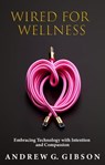 Wired For Wellness - Andrew G Gibson - 9798215819920