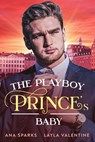 The Playboy Prince's Baby - Layla Valentine ; Ana Sparks - 9798215828014