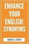 Enhance Your English: Synonyms - Daniel B. Smith - 9798215836125