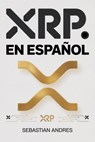 XRP en Español: Guía práctica para invertir en XRP y Ripple paso a paso, proteger tu dinero y tomar decisiones inteligentes con las criptomonedas - Sebastian Andres - 9798215855416